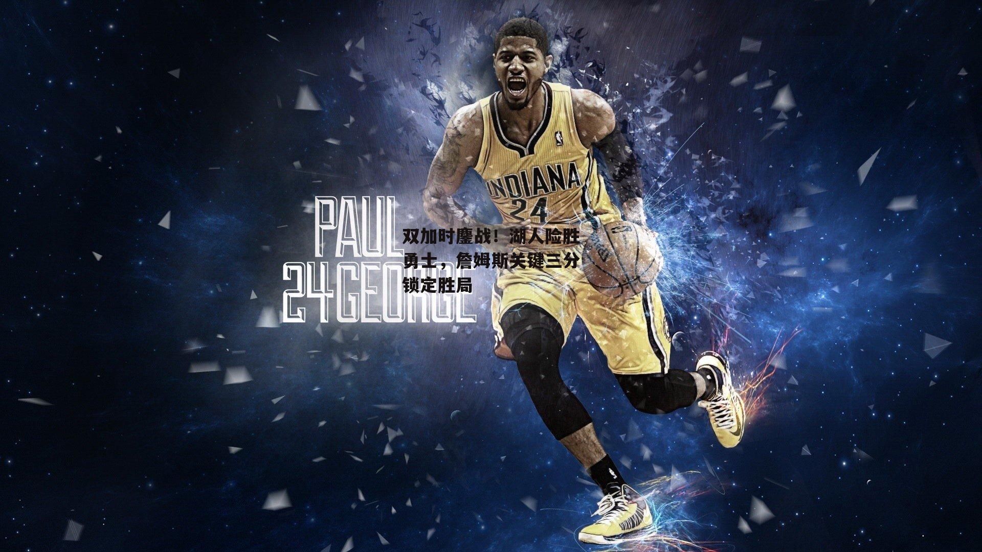 双加时鏖战!湖人险胜勇士,詹姆斯关键三分锁定胜局