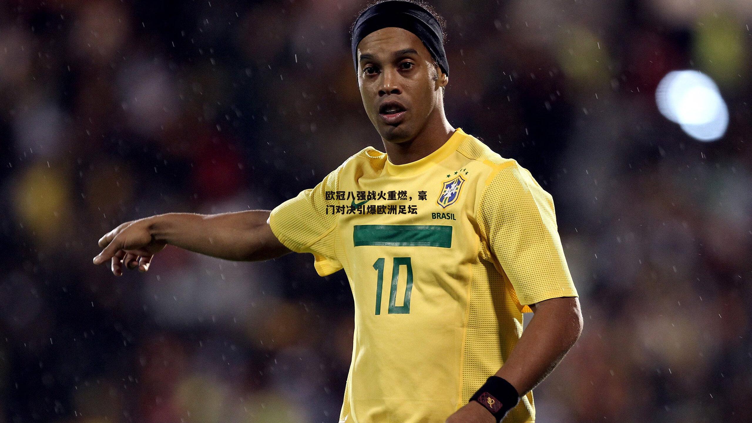 欧冠八强战火重燃,豪门对决引爆欧洲足坛